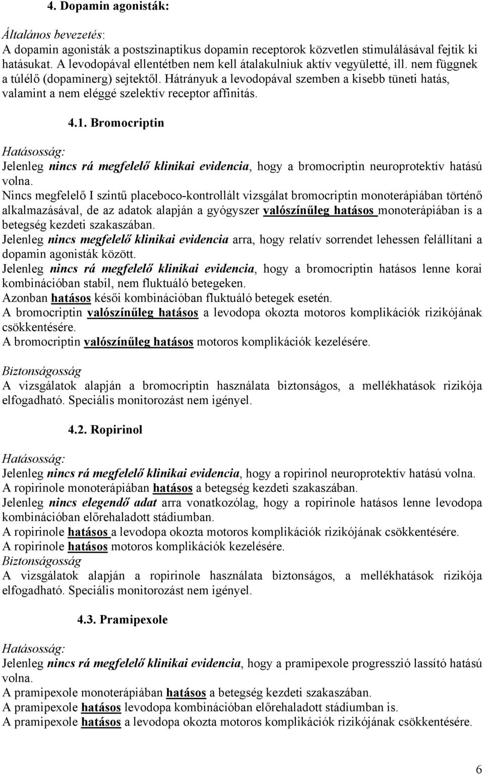 Bromocriptin Jelenleg nincs rá megfelelő klinikai evidencia, hogy a bromocriptin neuroprotektív hatású volna.