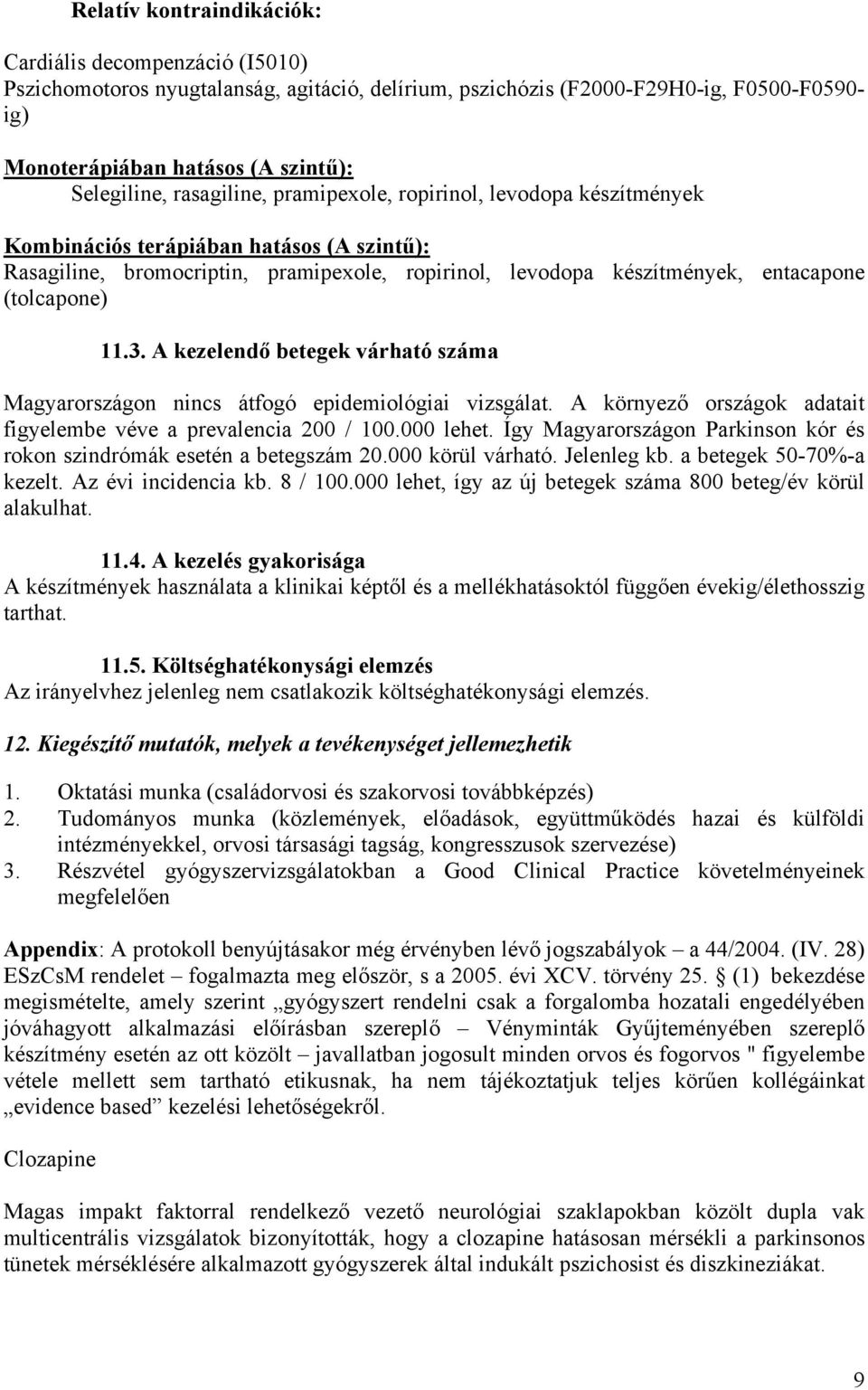 3. A kezelendő betegek várható száma Magyarországon nincs átfogó epidemiológiai vizsgálat. A környező országok adatait figyelembe véve a prevalencia 200 / 100.000 lehet.