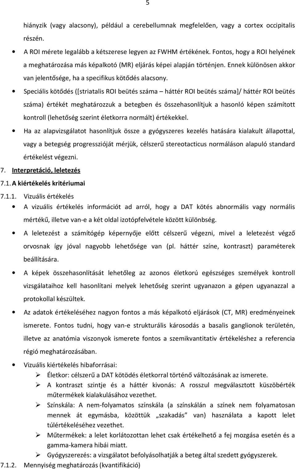 Speciális kötődés ([striatalis ROI beütés száma háttér ROI beütés száma]/ háttér ROI beütés száma) értékét meghatározzuk a betegben és összehasonlítjuk a hasonló képen számított kontroll (lehetőség