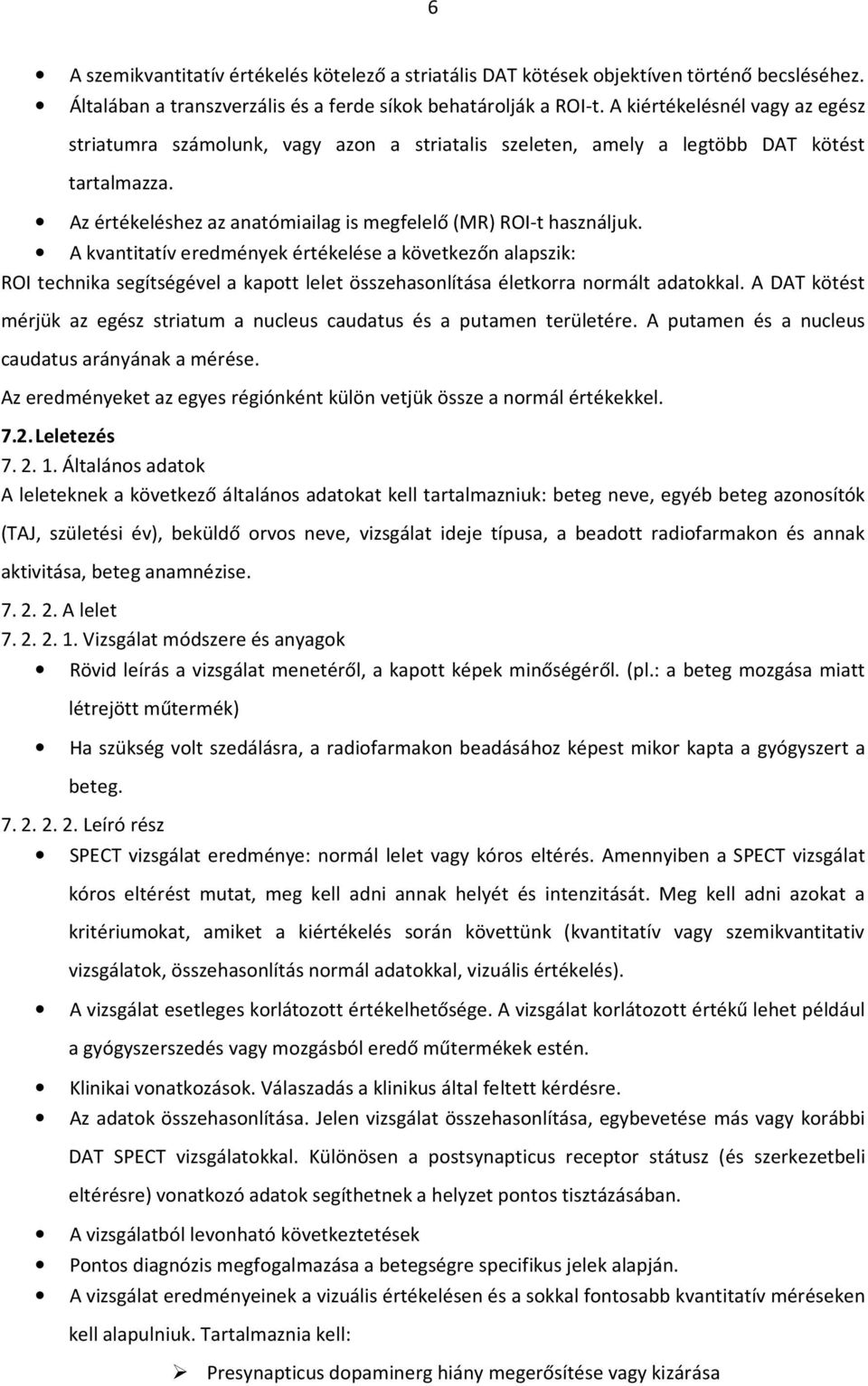 A kvantitatív eredmények értékelése a következőn alapszik: ROI technika segítségével a kapott lelet összehasonlítása életkorra normált adatokkal.