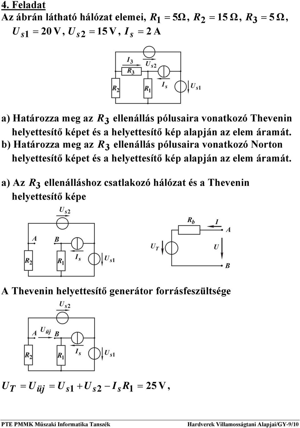 ) Határozza meg az 3 ellenállás pólusaira vonatkozó Norton helyettesítő képet és a helyettesítő kép alapján az elem áramát.