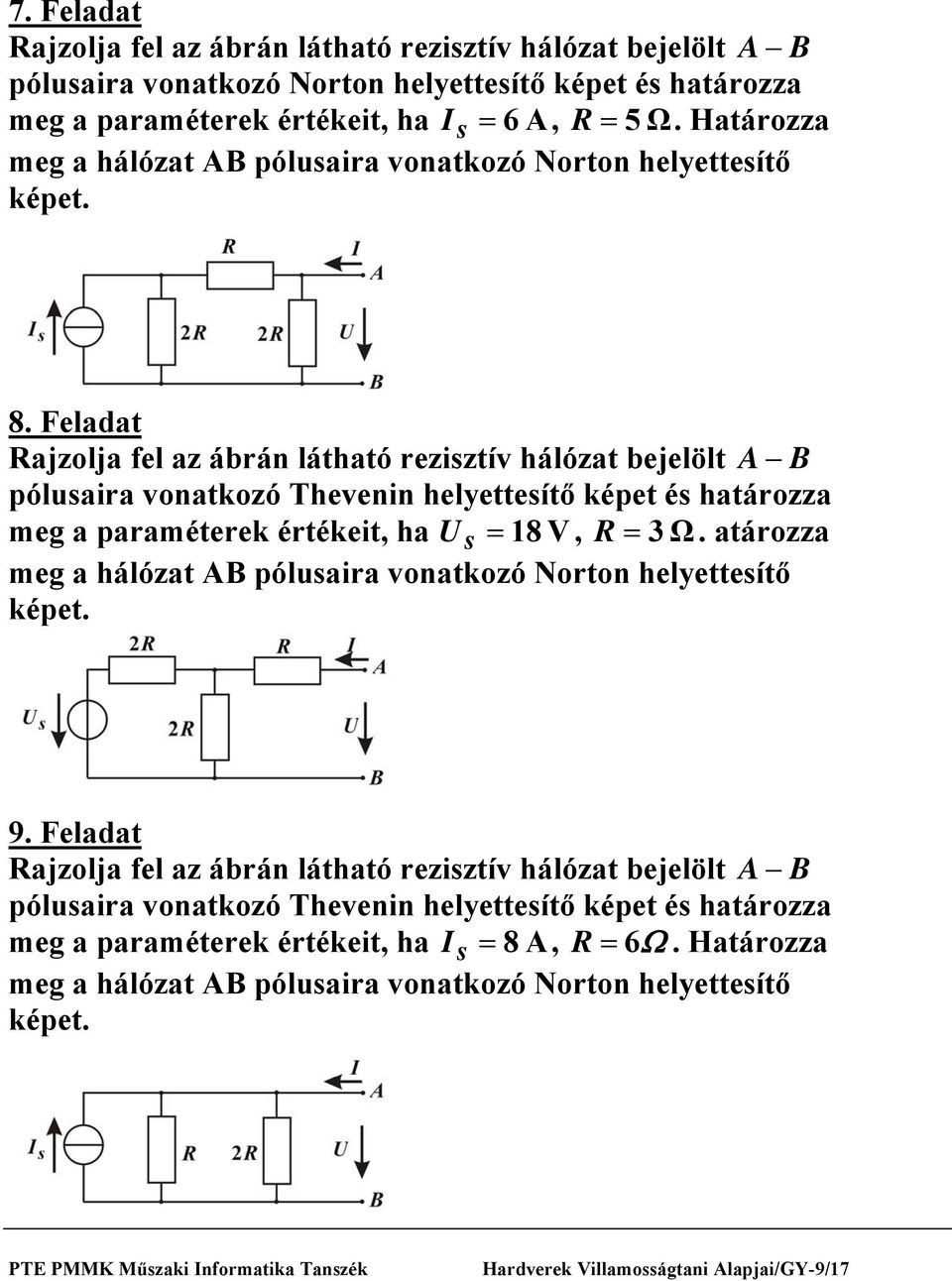 Feladat ajzolja fel az árán látható rezisztív hálózat ejelölt A B pólusaira vonatkozó Thevenin helyettesítő képet és határozza meg a paraméterek értékeit, ha s = 18 V, = 3 Ω.