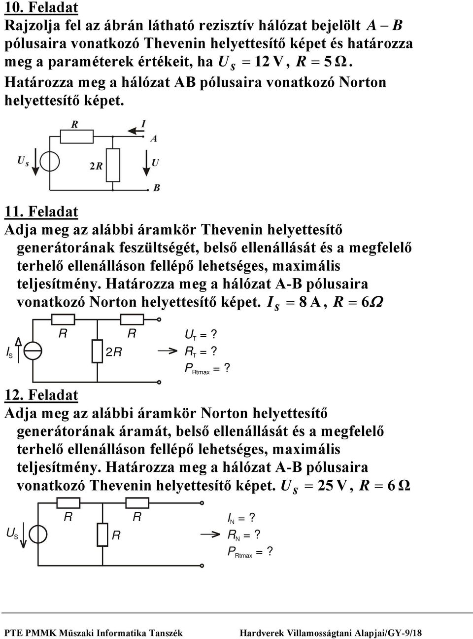 Feladat Adja meg az alái áramkör Thevenin helyettesítő generátorának feszültségét, első ellenállását és a megfelelő terhelő ellenálláson fellépő lehetséges, maximális teljesítmény.