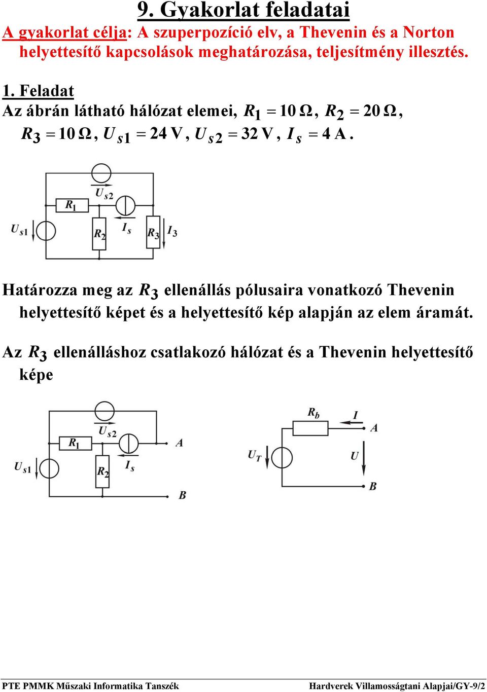 Feladat Az árán látható hálózat elemei, 1 = 10 Ω, 2 = 20 Ω, 3 = 10 Ω, s1 = 24 V, s2 = 32 V, I s = 4 A.