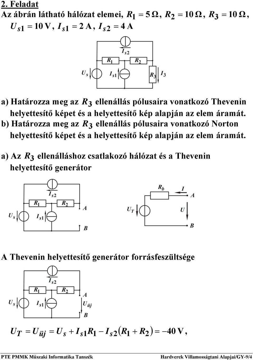 ) Határozza meg az 3 ellenállás pólusaira vonatkozó Norton helyettesítő képet és a helyettesítő kép alapján az elem áramát.