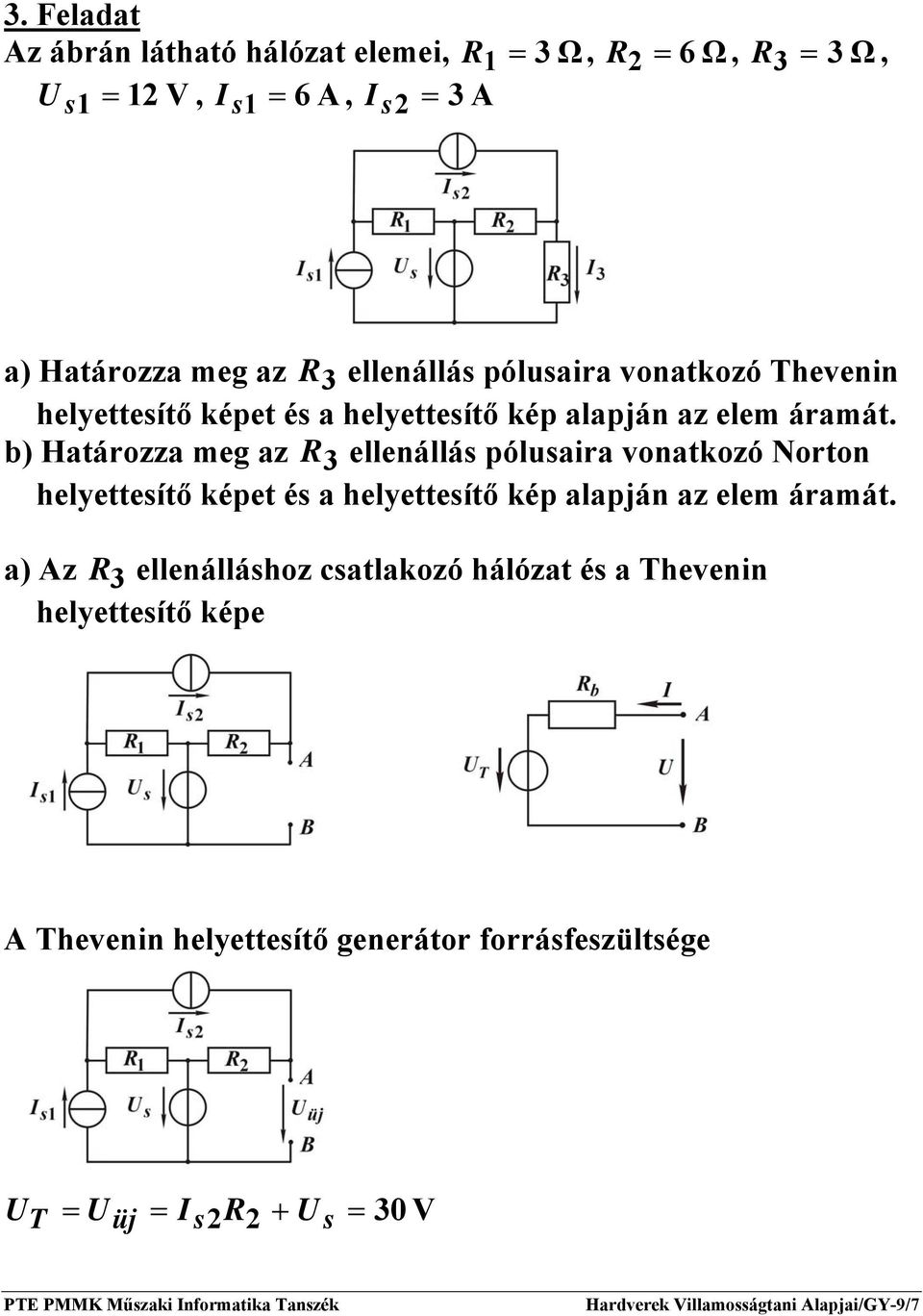 ) Határozza meg az 3 ellenállás pólusaira vonatkozó Norton helyettesítő képet és a helyettesítő kép alapján az elem áramát.