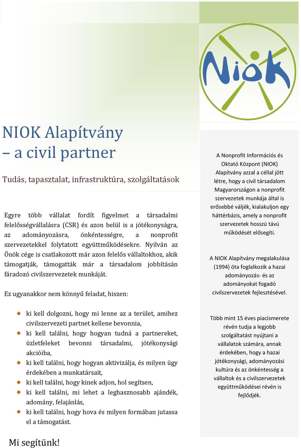 Nyilván az Önök cége is csatlakozott már azon felelős vállaltokhoz, akik támogatják, támogatták már a társadalom jobbításán fáradozó civilszervezetek munkáját.