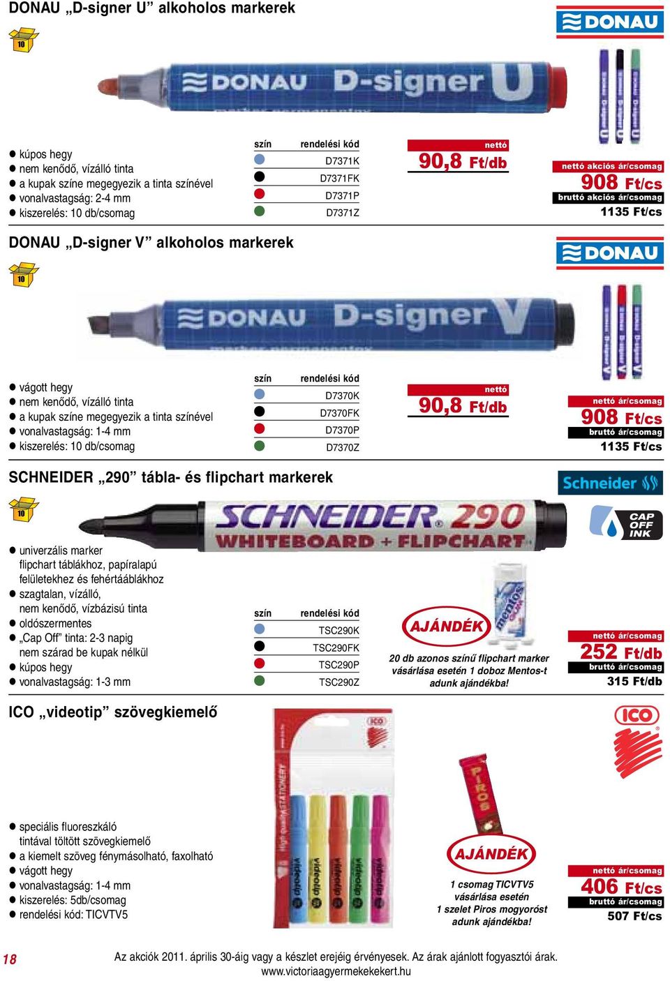db/csomag D7370K D7370FK D7370P D7370Z 90,8 Ft/db ár/csomag 908 Ft/cs ár/csomag 1135 Ft/cs SCHNEIDER 290 tábla- és flipchart markerek l univerzális marker flipchart táblákhoz, papíralapú felületekhez