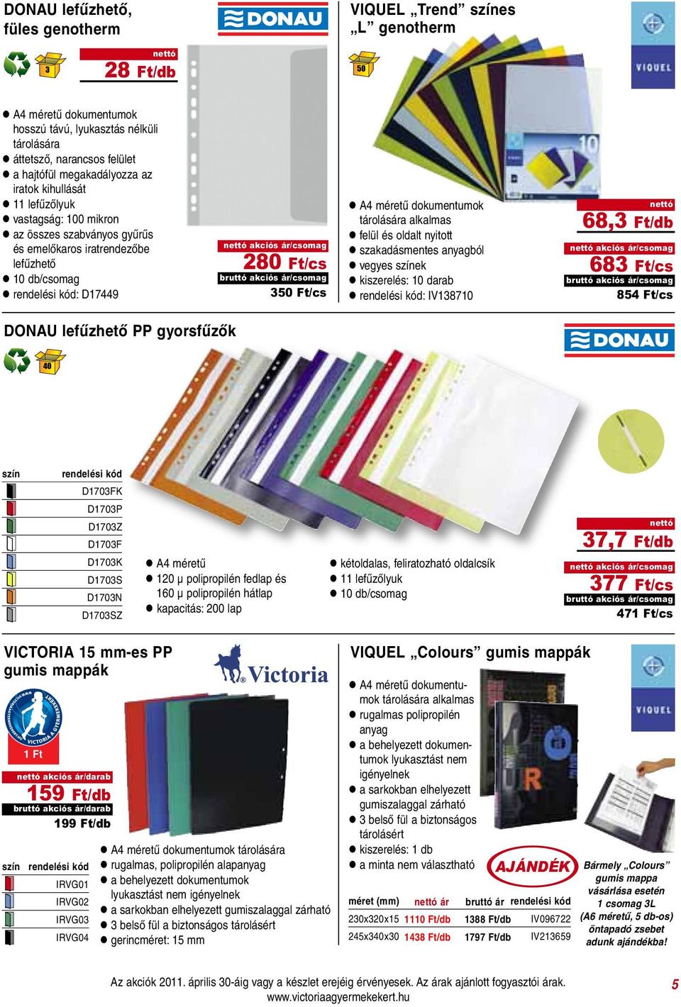 Ft/cs l A4 méretű dokumentumok tárolására alkalmas l felül és oldalt nyitott l szakadásmentes anyagból l vegyes ek l kiszerelés: darab l : IV1387 68,3 Ft/db /csomag 683 Ft/cs /csomag 854 Ft/cs DONAU