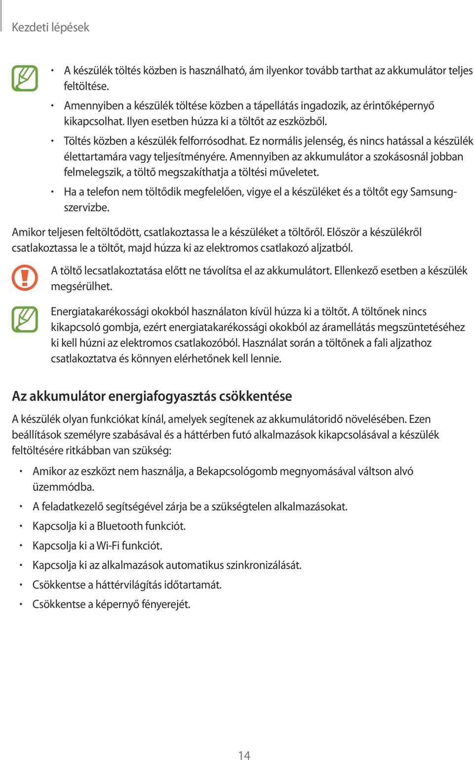 Ez normális jelenség, és nincs hatással a készülék élettartamára vagy teljesítményére. Amennyiben az akkumulátor a szokásosnál jobban felmelegszik, a töltő megszakíthatja a töltési műveletet.