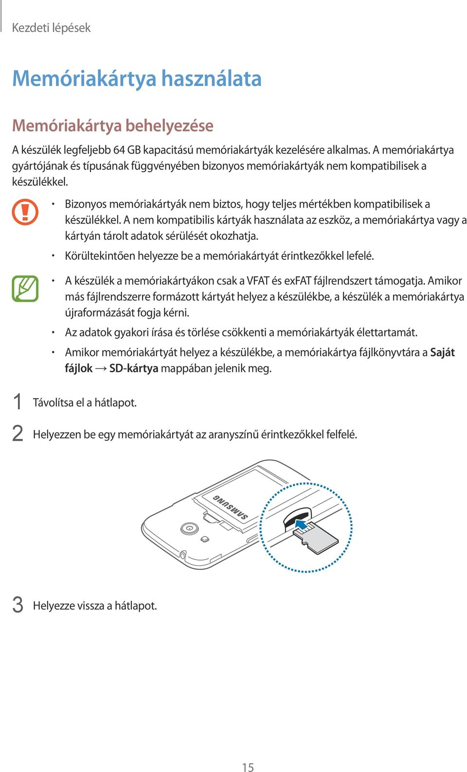 A nem kompatibilis kártyák használata az eszköz, a memóriakártya vagy a kártyán tárolt adatok sérülését okozhatja. Körültekintően helyezze be a memóriakártyát érintkezőkkel lefelé.