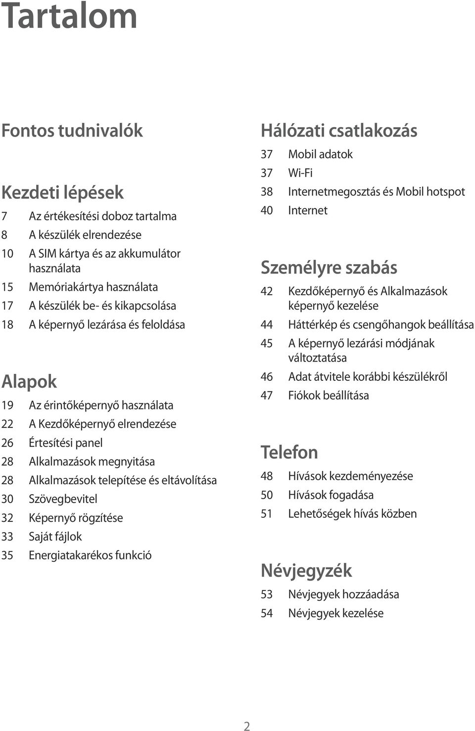 eltávolítása 30 Szövegbevitel 32 Képernyő rögzítése 33 Saját fájlok 35 Energiatakarékos funkció Hálózati csatlakozás 37 Mobil adatok 37 Wi-Fi 38 Internetmegosztás és Mobil hotspot 40 Internet