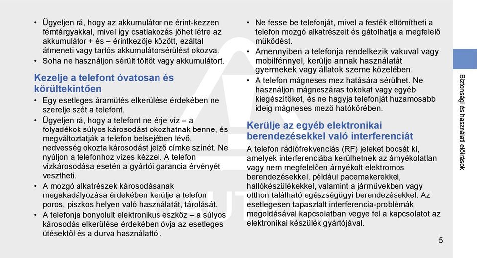 Ügyeljen rá, hogy a telefont ne érje víz a folyadékok súlyos károsodást okozhatnak benne, és megváltoztatják a telefon belsejében lévő, nedvesség okozta károsodást jelző címke színét.