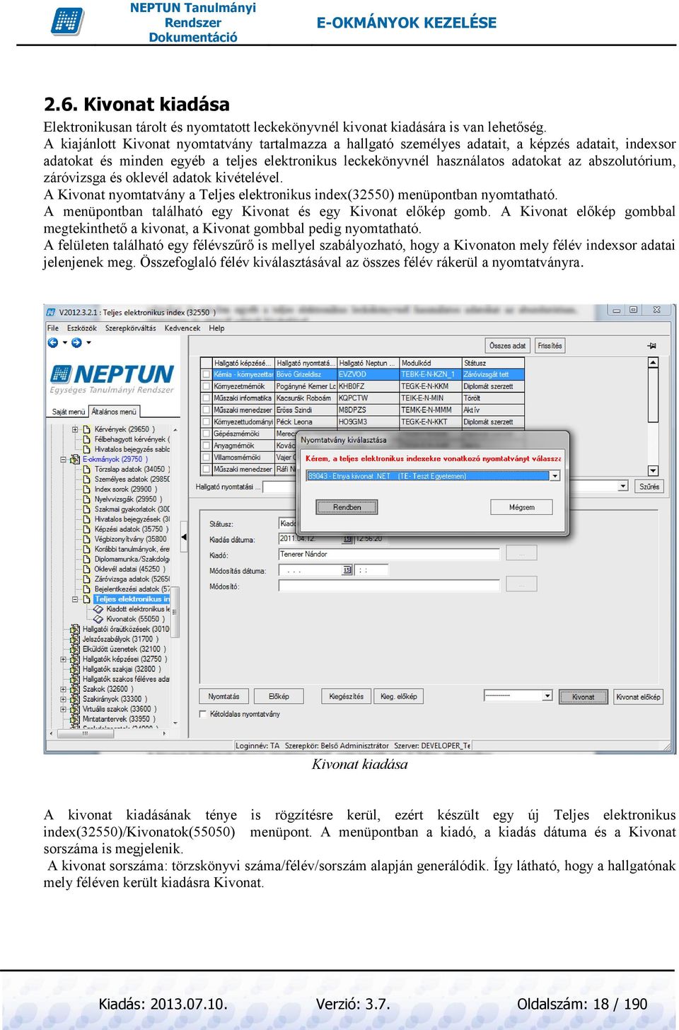 abszolutórium, záróvizsga és oklevél adatok kivételével. A Kivonat nyomtatvány a Teljes elektronikus index(32550) menüpontban nyomtatható.