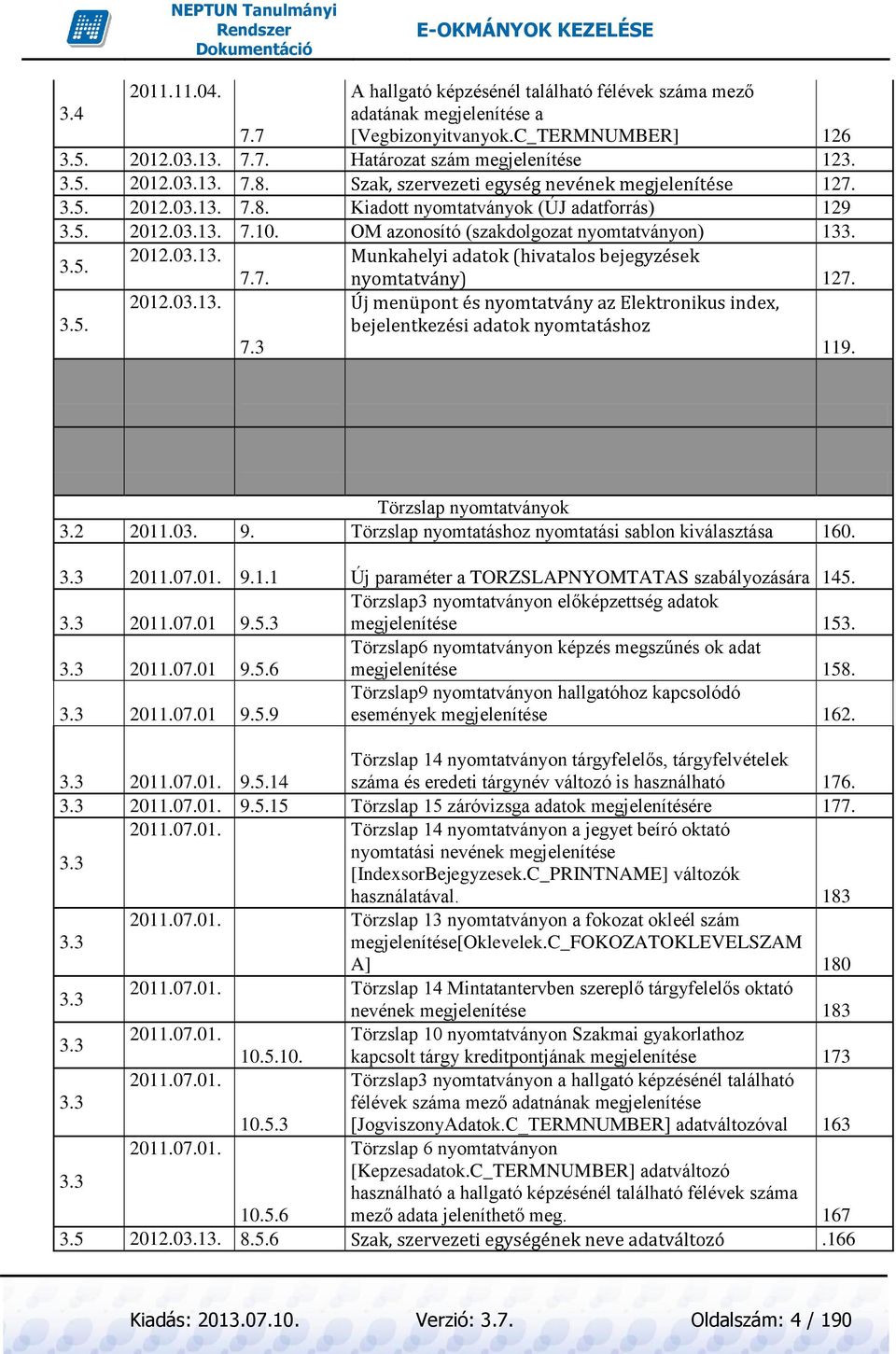 7. nyomtatvány) 127. 2012.03.13. Új menüpont és nyomtatvány az Elektronikus index, 3.5. bejelentkezési adatok nyomtatáshoz 7.3 119. Törzslap nyomtatványok 3.2 2011.03. 9.