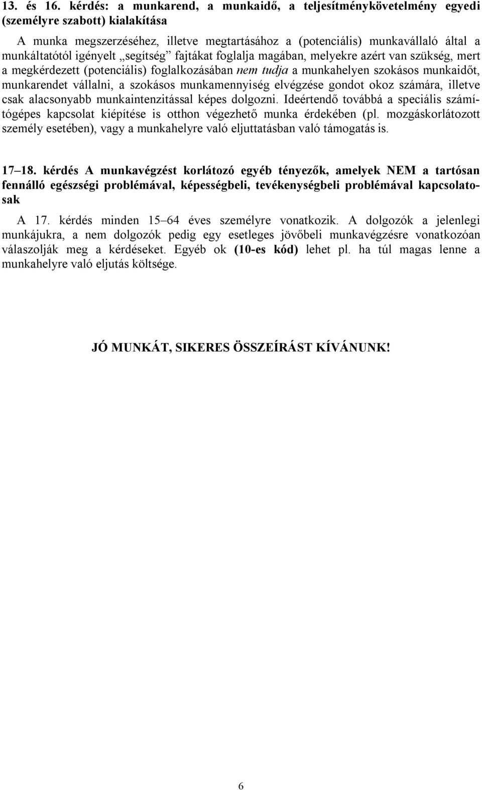 igényelt segítség fajtákat foglalja magában, melyekre azért van szükség, mert a megkérdezett (potenciális) foglalkozásában nem tudja a munkahelyen szokásos munkaidőt, munkarendet vállalni, a szokásos