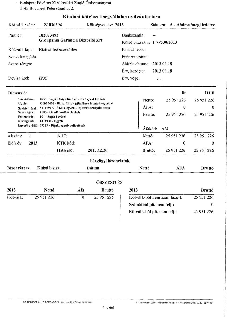 tárgya: Deviza kód: Biztosítási szerződés HUF Bankszámla: Külső biz.szám: 1-78530/2013 Kincs, hiv.sz.: Fedezet száma: Aláírás dátuma: 2013.09.18 Érv. kezdete: 2013.09.18 Érv. vége:.. Dimenzió: Kiem.