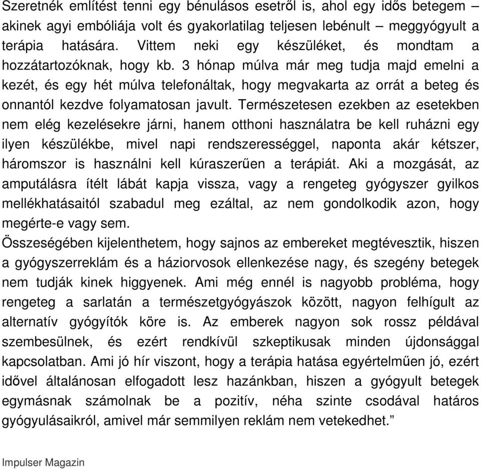 3 hónap múlva már meg tudja majd emelni a kezét, és egy hét múlva telefonáltak, hogy megvakarta az orrát a beteg és onnantól kezdve folyamatosan javult.