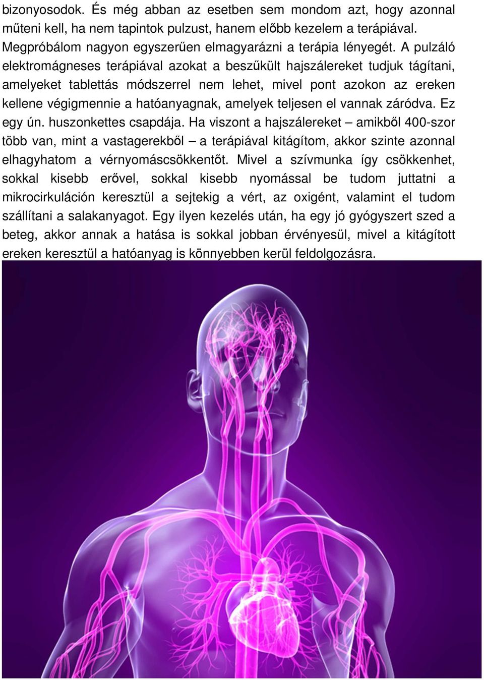 A pulzáló elektromágneses terápiával azokat a beszűkült hajszálereket tudjuk tágítani, amelyeket tablettás módszerrel nem lehet, mivel pont azokon az ereken kellene végigmennie a hatóanyagnak,