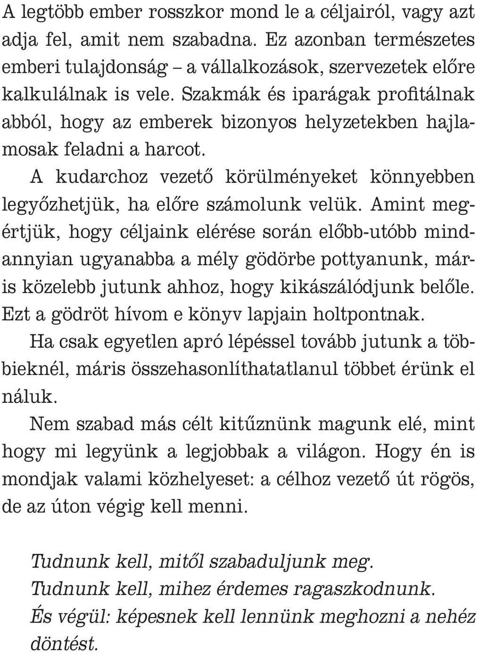 Amint megértjük, hogy céljaink elérése során elôbb-utóbb mindannyian ugyanabba a mély gödörbe pottyanunk, máris közelebb jutunk ahhoz, hogy kikászálódjunk belôle.