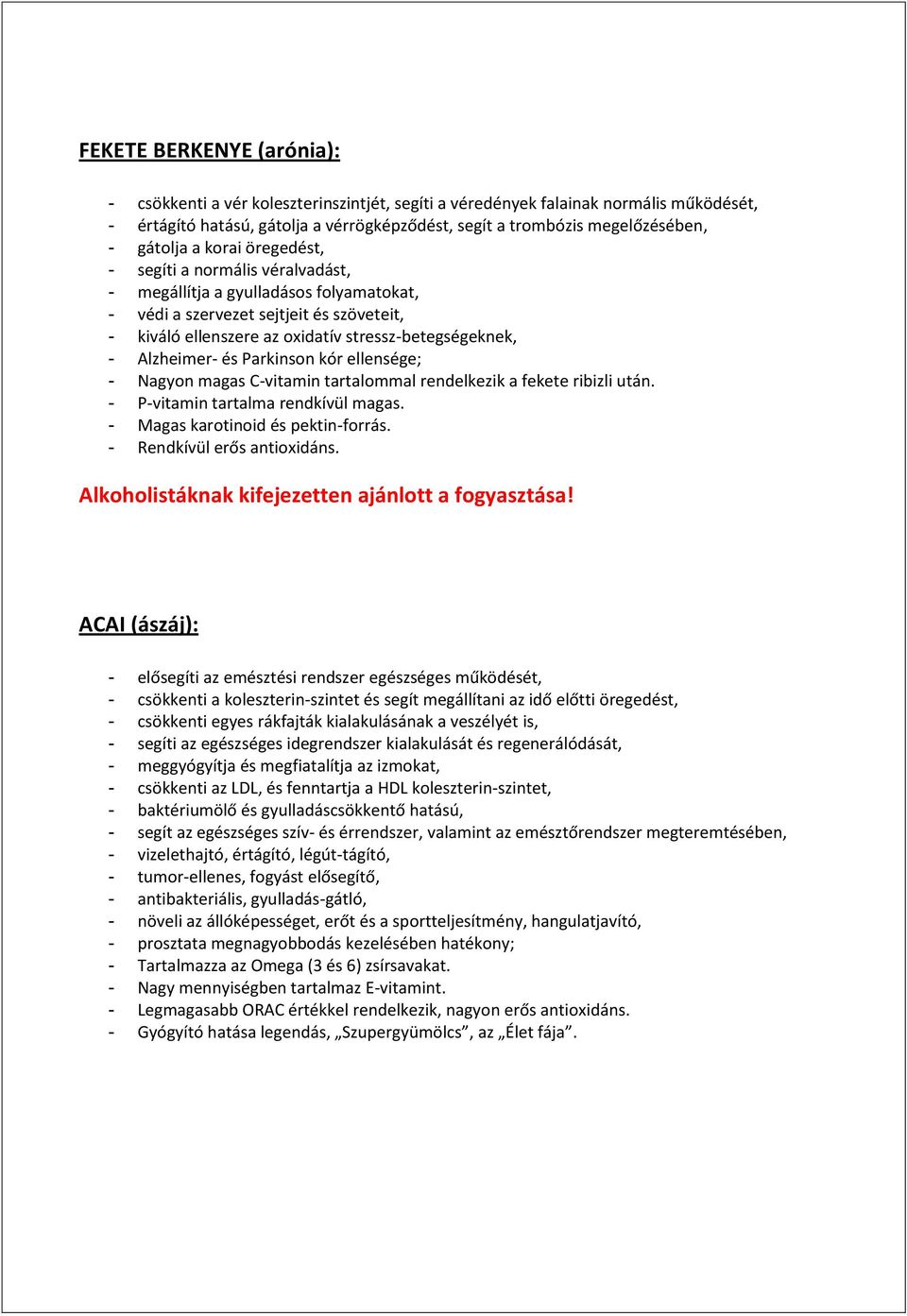 Alzheimer- és Parkinson kór ellensége; - Nagyon magas C-vitamin tartalommal rendelkezik a fekete ribizli után. - P-vitamin tartalma rendkívül magas. - Magas karotinoid és pektin-forrás.