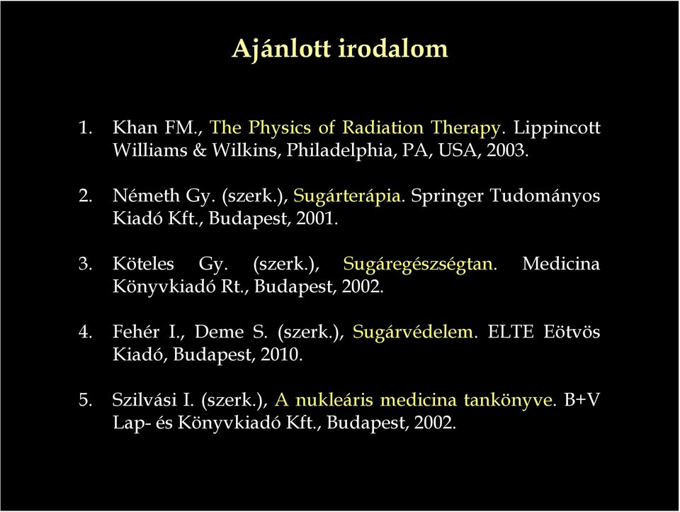 Springer Tudományos Kiadó Kft., Budapest, 2001. 3. Köteles Gy. (szerk.), Sugáregészségtan. Medicina Könyvkiadó Rt.