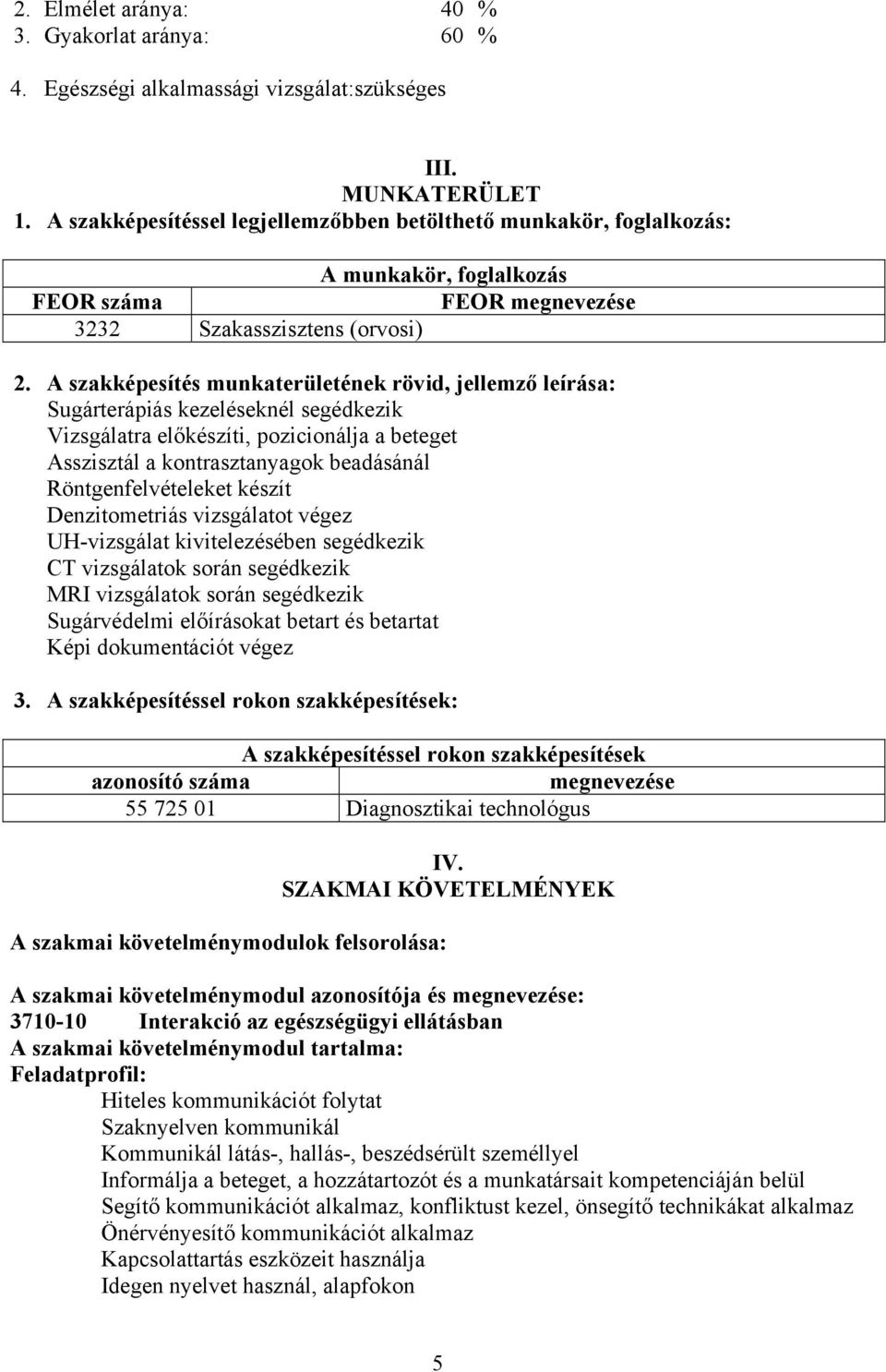 A szakképesítés munkaterületének rövid, jellemző leírása: Sugárterápiás kezeléseknél segédkezik Vizsgálatra előkészíti, pozicionálja a beteget Asszisztál a kontrasztanyagok beadásánál