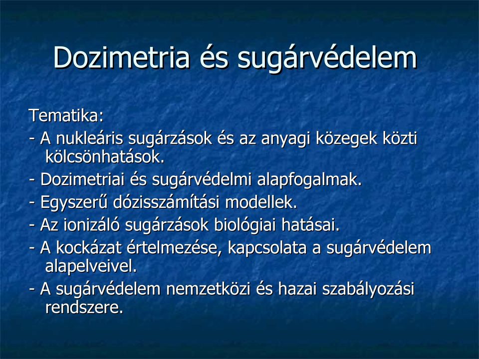 - Egyszerű dózisszámítási modellek. - Az ionizáló sugárzások biológiai hatásai.