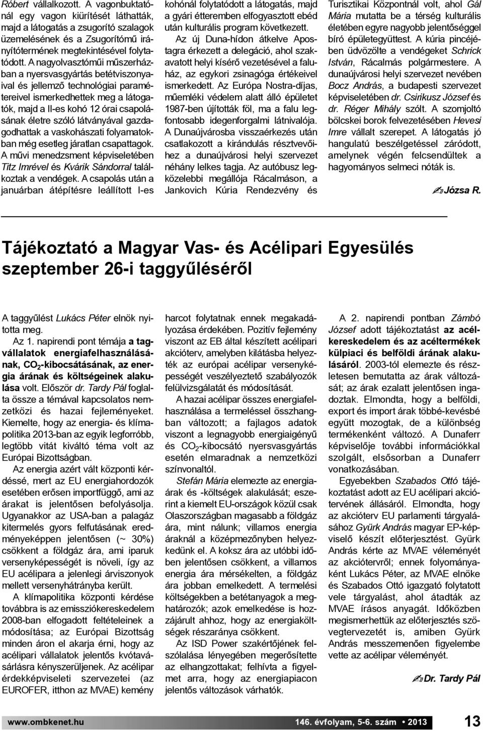 látványával gazdagodhattak a vaskohászati folyamatokban még esetleg járatlan csapattagok. A művi menedzsment képviseletében Titz Imrével és Kvárik Sándorral találkoztak a vendégek.