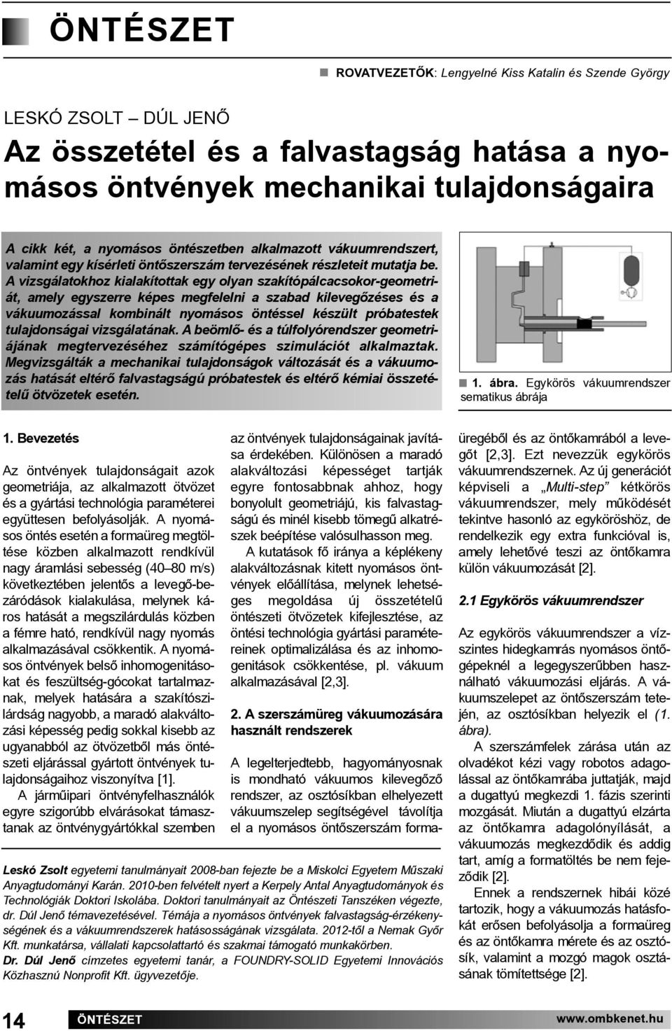 A vizsgálatokhoz kialakítottak egy olyan szakítópálcacsokor-geometriát, amely egyszerre képes megfelelni a szabad kilevegőzéses és a vákuumozással kombinált nyomásos öntéssel készült próbatestek