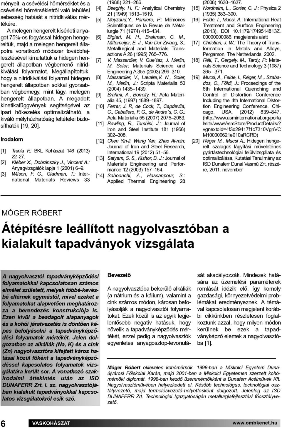 végbemenő nitrid - kiválási folyamatot. Megállapítottuk, hogy a nitridkiválási folyamat hidegen hengerelt állapotban sokkal gyorsabban végbemegy, mint lágy, melegen hengerelt állapotban.