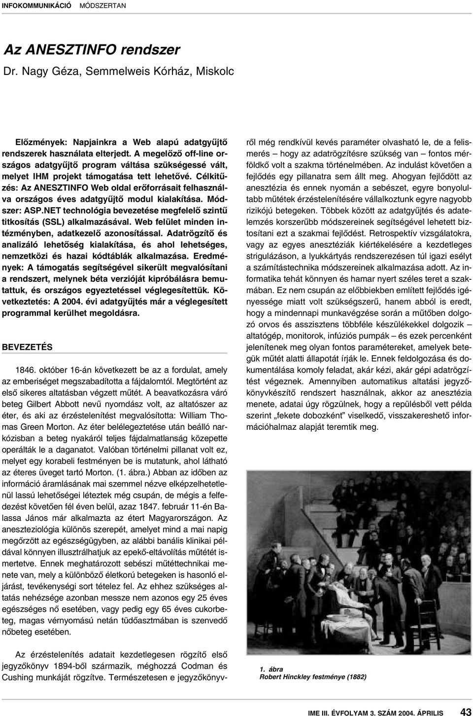 Célkitûzés: Az ANESZTINFO Web oldal erôforrásait felhasználva országos éves adatgyûjtô modul kialakítása. Módszer: ASP.NET technológia bevezetése megfelelô szintû titkosítás (SSL) alkalmazásával.