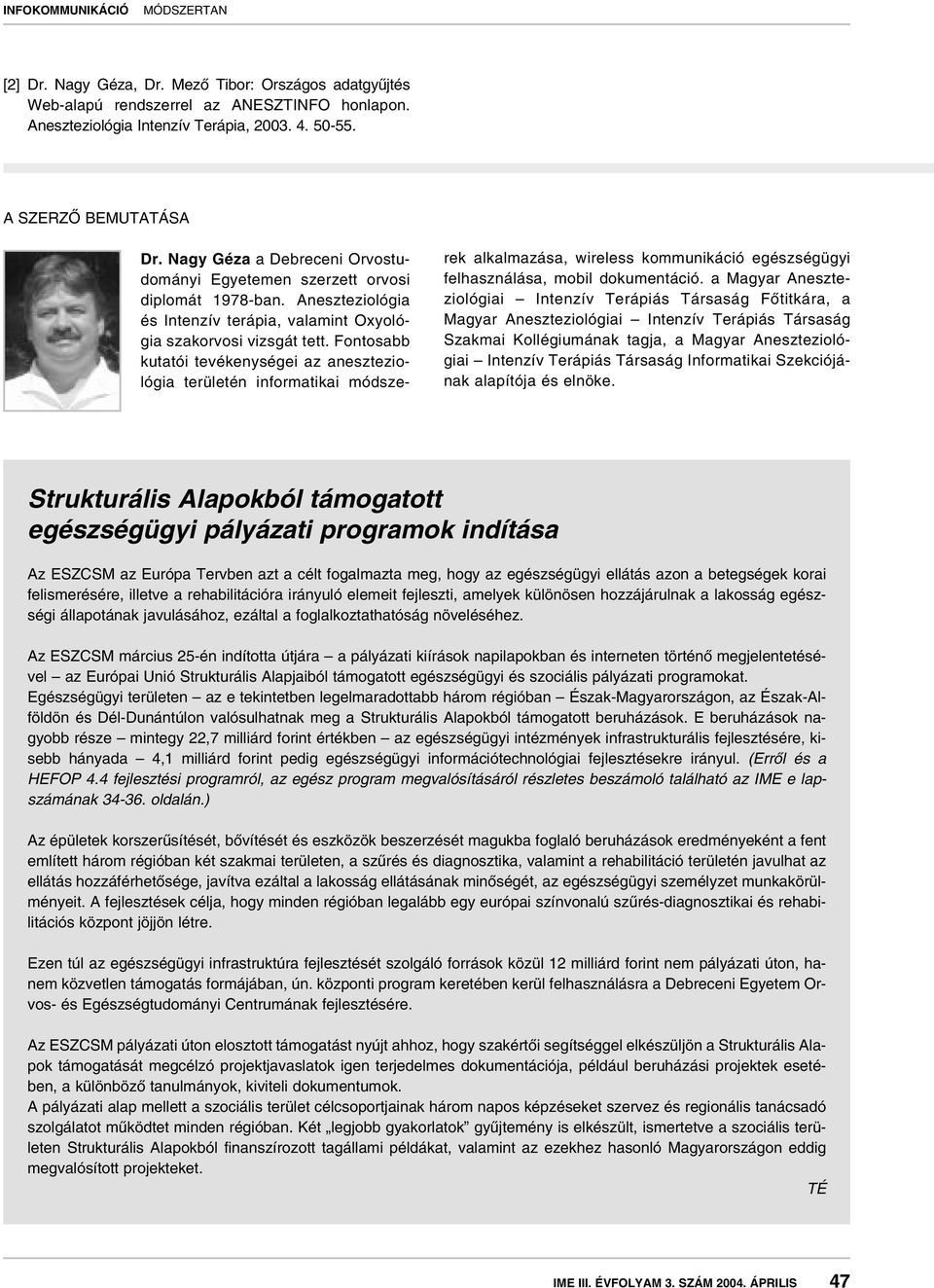 Fontosabb kutatói tevékenységei az aneszteziológia területén informatikai módszerek alkalmazása, wireless kommunikáció egészségügyi felhasználása, mobil dokumentáció.