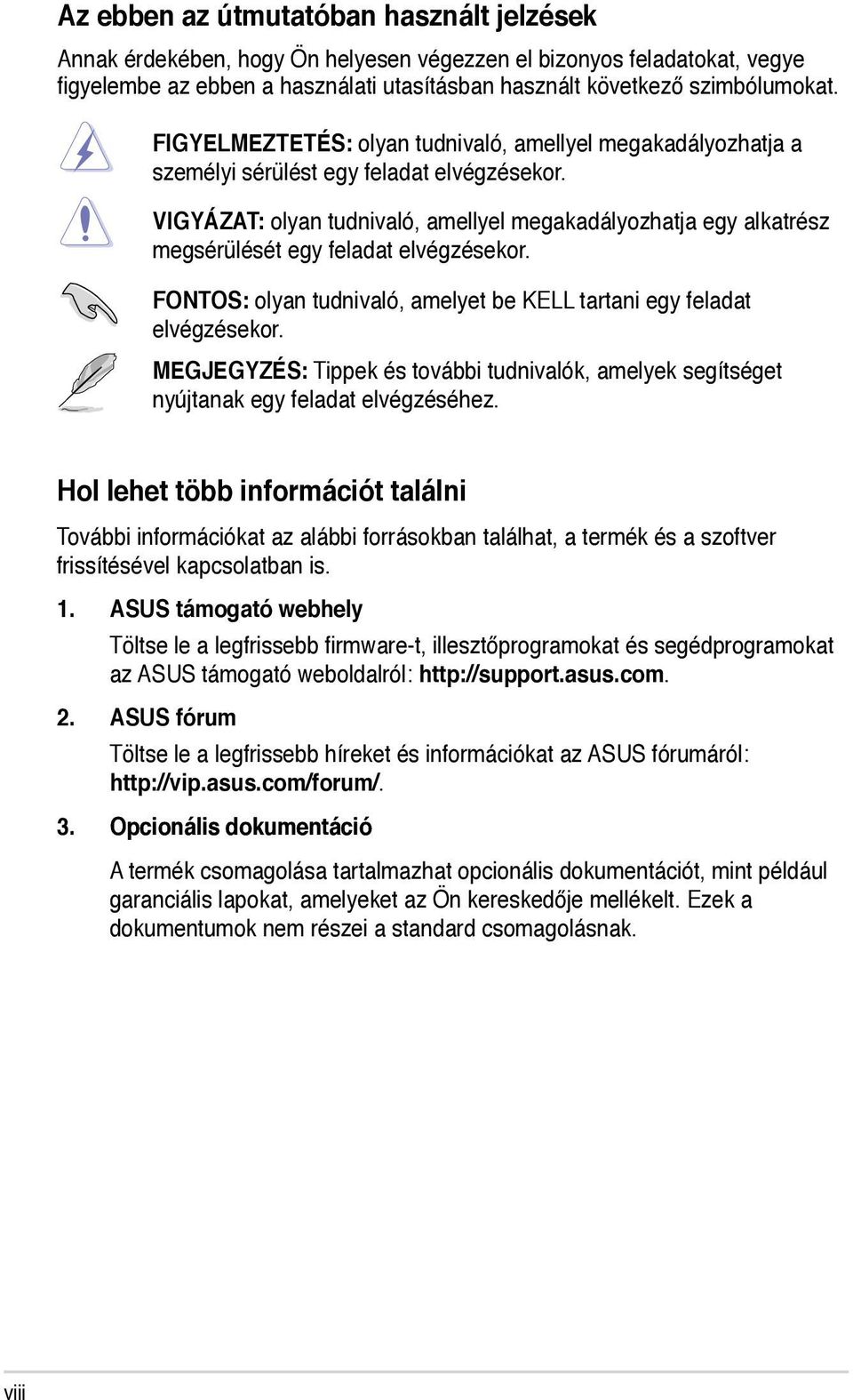 VIGYÁZAT: olyan tudnivaló, amellyel megakadályozhatja egy alkatrész megsérülését egy feladat elvégzésekor. FONTOS: olyan tudnivaló, amelyet be KELL tartani egy feladat elvégzésekor.