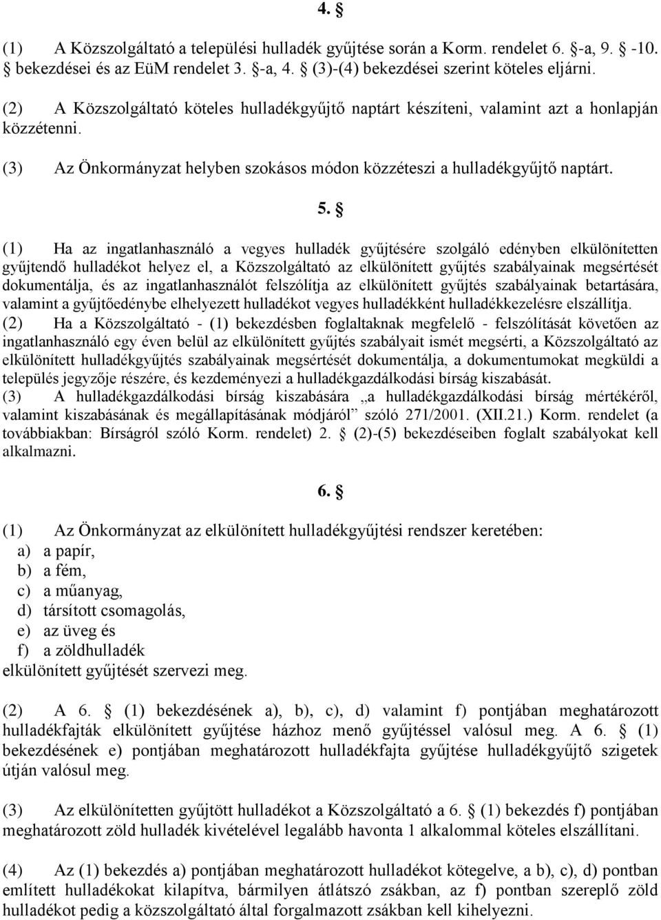 (1) Ha az ingatlanhasználó a vegyes hulladék gyűjtésére szolgáló edényben elkülönítetten gyűjtendő hulladékot helyez el, a Közszolgáltató az elkülönített gyűjtés szabályainak megsértését