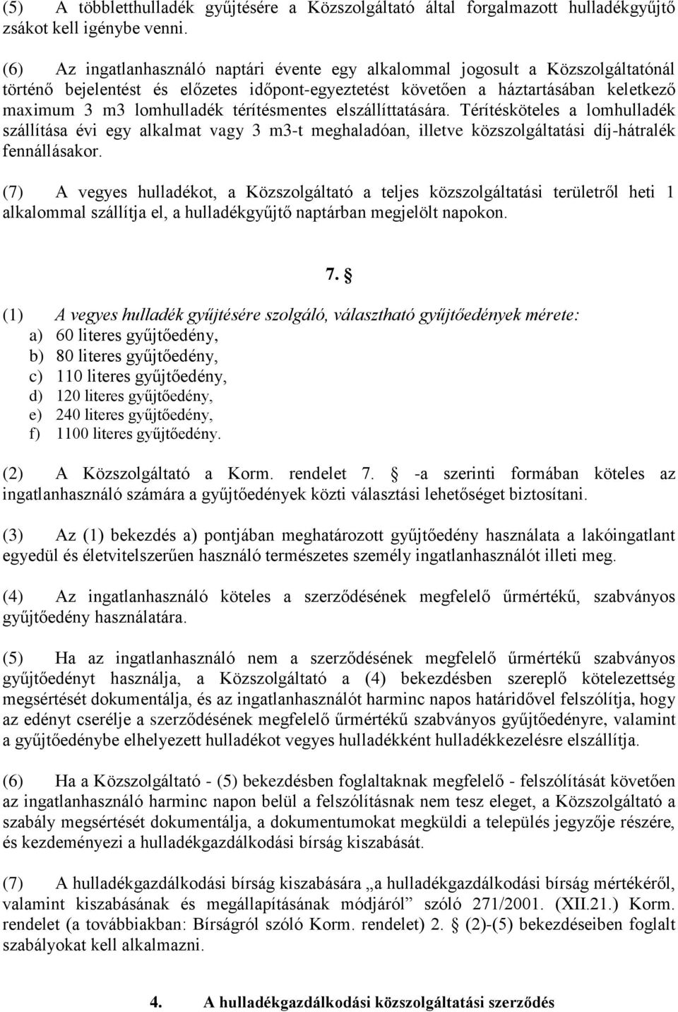 térítésmentes elszállíttatására. Térítésköteles a lomhulladék szállítása évi egy alkalmat vagy 3 m3-t meghaladóan, illetve közszolgáltatási díj-hátralék fennállásakor.