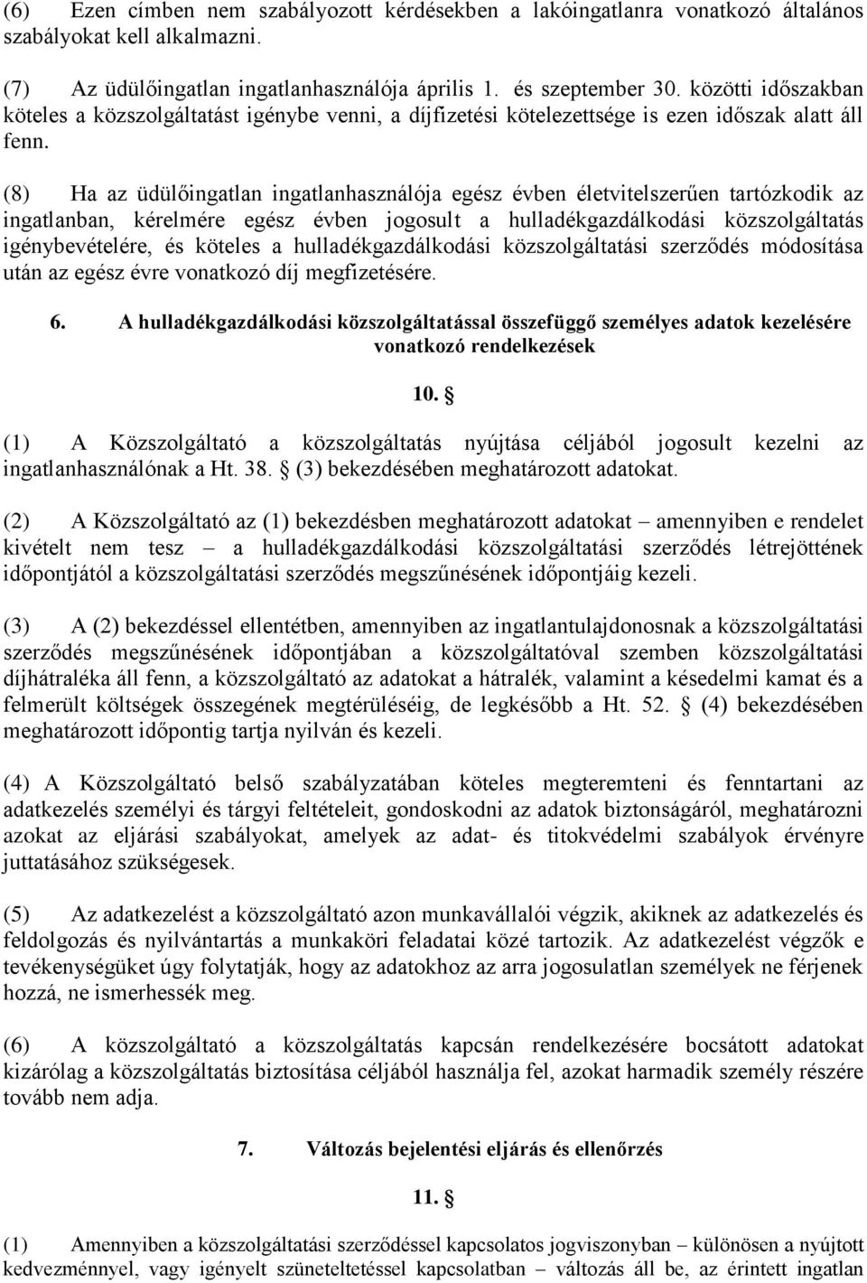 (8) Ha az üdülőingatlan ingatlanhasználója egész évben életvitelszerűen tartózkodik az ingatlanban, kérelmére egész évben jogosult a hulladékgazdálkodási közszolgáltatás igénybevételére, és köteles a