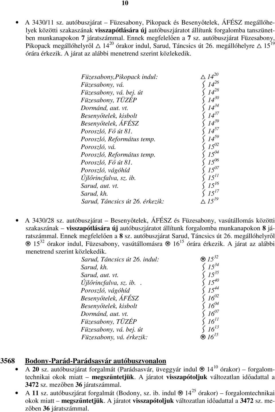 Ennek megfelelıen a 7 sz. autóbuszjárat Füzesabony, Pikopack megállóhelyrıl - 14 20 órakor indul, Sarud, Táncsics út 26. megállóhelyre - 15 19 órára érkezik.