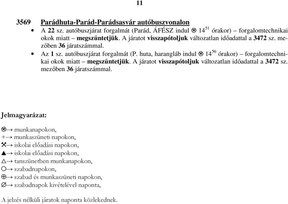 14 56 órakor) forgalomtechnikai okok miatt megszőntetjük. A járatot visszapótoljuk változatlan idıadattal a 3472 sz. mezıben 36 járatszámmal. Jelmagyarázat:.