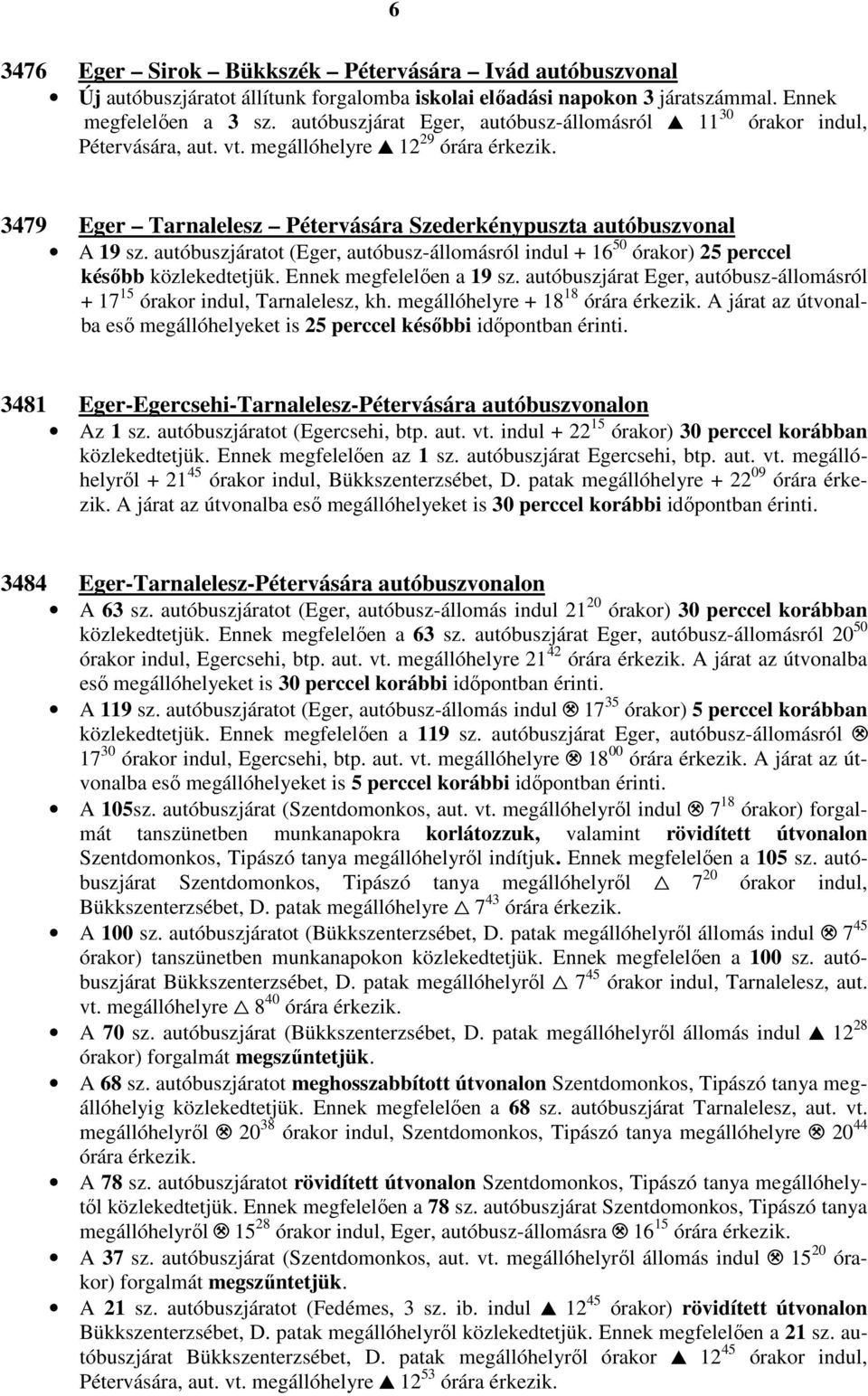 autóbuszjáratot (Eger, autóbusz-állomásról indul + 16 50 órakor) 25 perccel késıbb közlekedtetjük. Ennek megfelelıen a 19 sz.