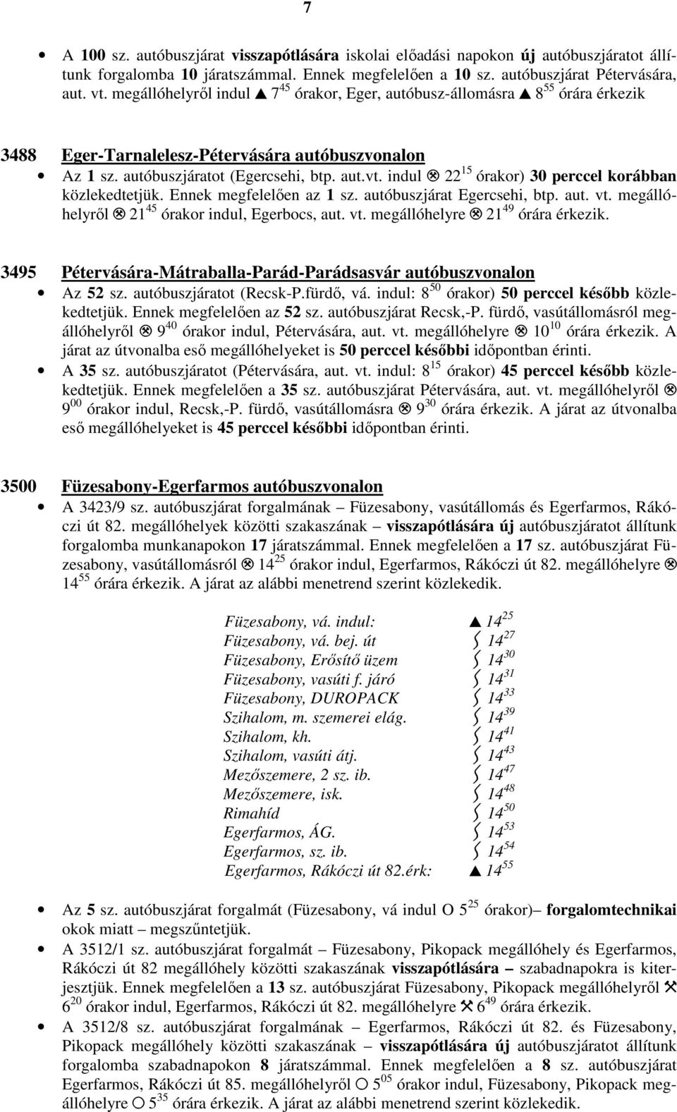 Ennek megfelelıen az 1 sz. autóbuszjárat Egercsehi, btp. aut. vt. megállóhelyrıl. 21 45 órakor indul, Egerbocs, aut. vt. megállóhelyre. 21 49 órára érkezik.