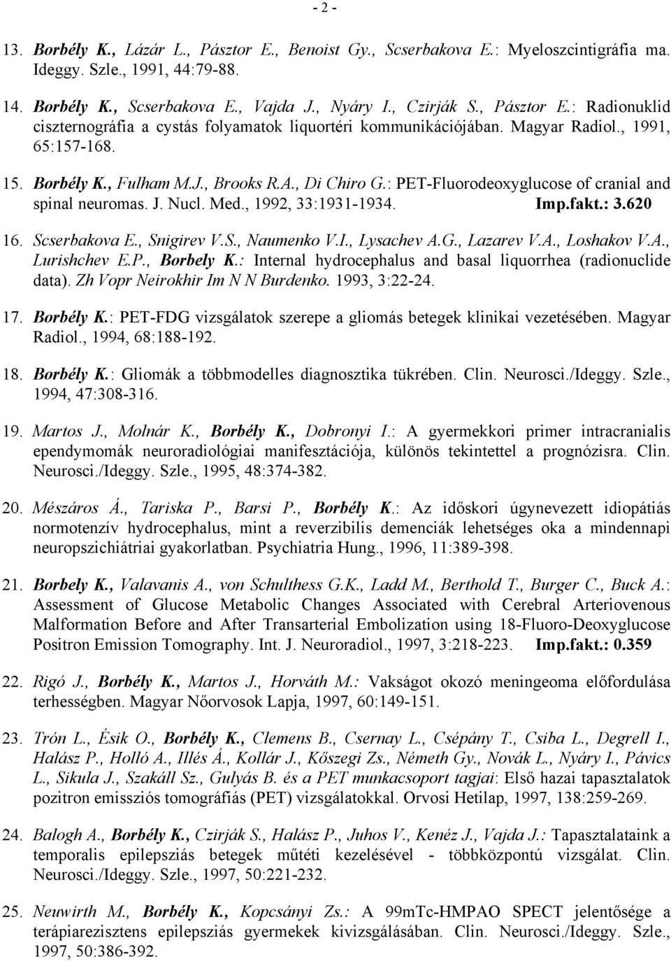 Scserbakova E., Snigirev V.S., Naumenko V.I., Lysachev A.G., Lazarev V.A., Loshakov V.A., Lurishchev E.P., Borbely K.: Internal hydrocephalus and basal liquorrhea (radionuclide data).