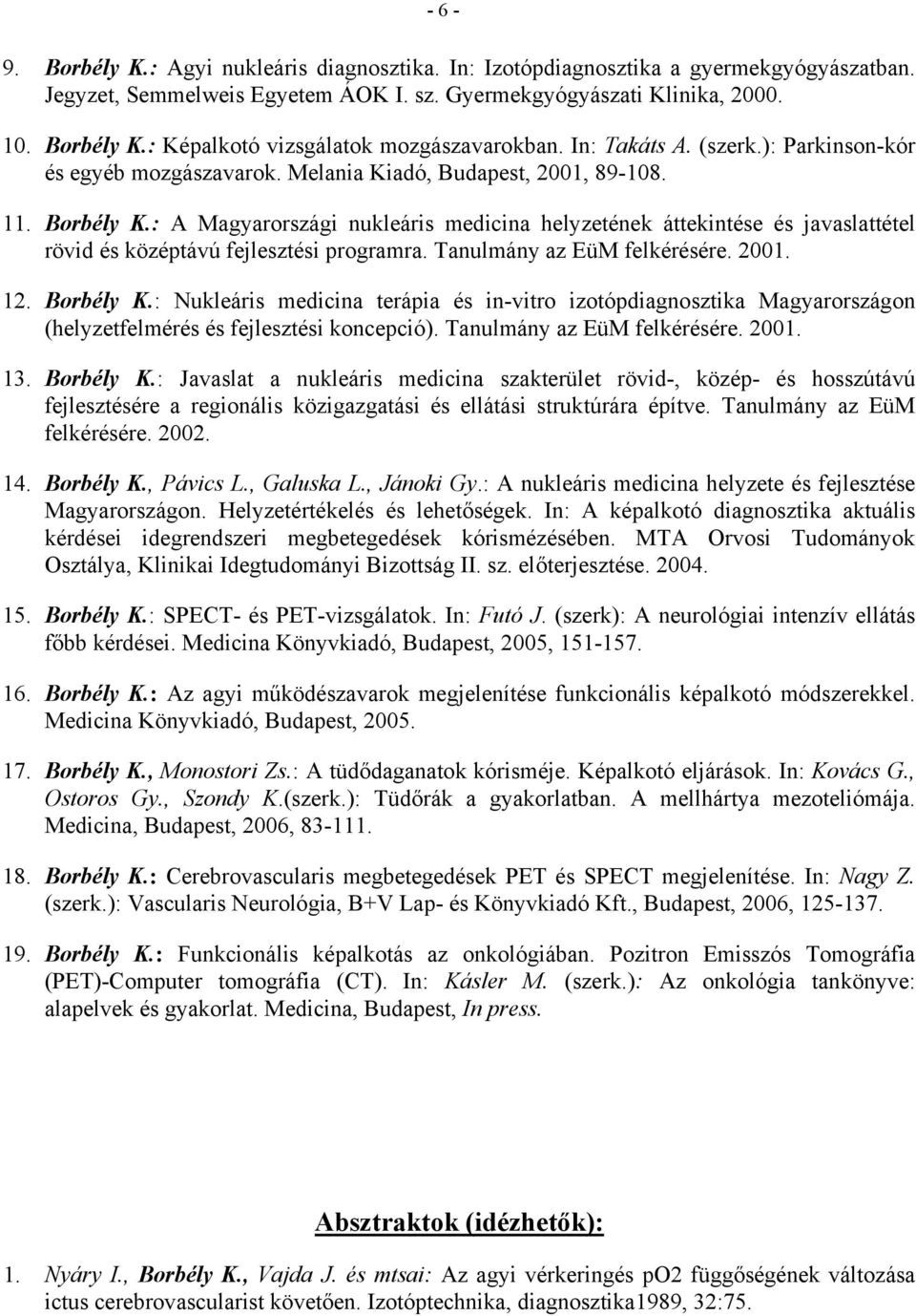 : A Magyarországi nukleáris medicina helyzetének áttekintése és javaslattétel rövid és középtávú fejlesztési programra. Tanulmány az EüM felkérésére. 2001. 12. Borbély K.