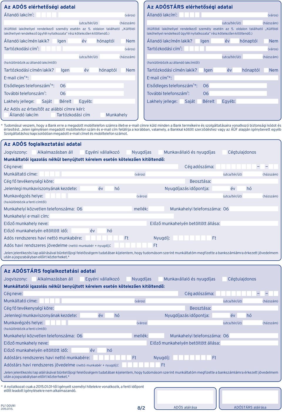 Ien év hónaptól Nem 2 Tartózkodási cím : (város) (utca/tér/út) (házszám) (ha különbözik az állandó lakcímtől) Tartózkodási címén lakik?