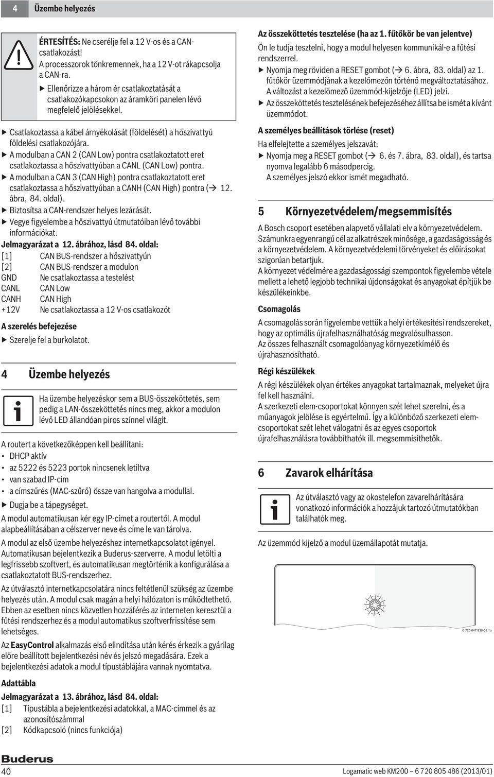 A modulban a CAN (CAN Low) pontra csatlakoztatott eret csatlakoztassa a hőszivattyúban a CANL (CAN Low) pontra.