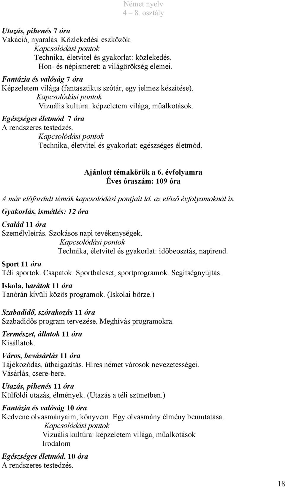 Egészséges életmód 7 óra A rendszeres testedzés. Kapcsolódási pontok Technika, életvitel és gyakorlat: egészséges életmód. Ajánlott témakörök a 6.