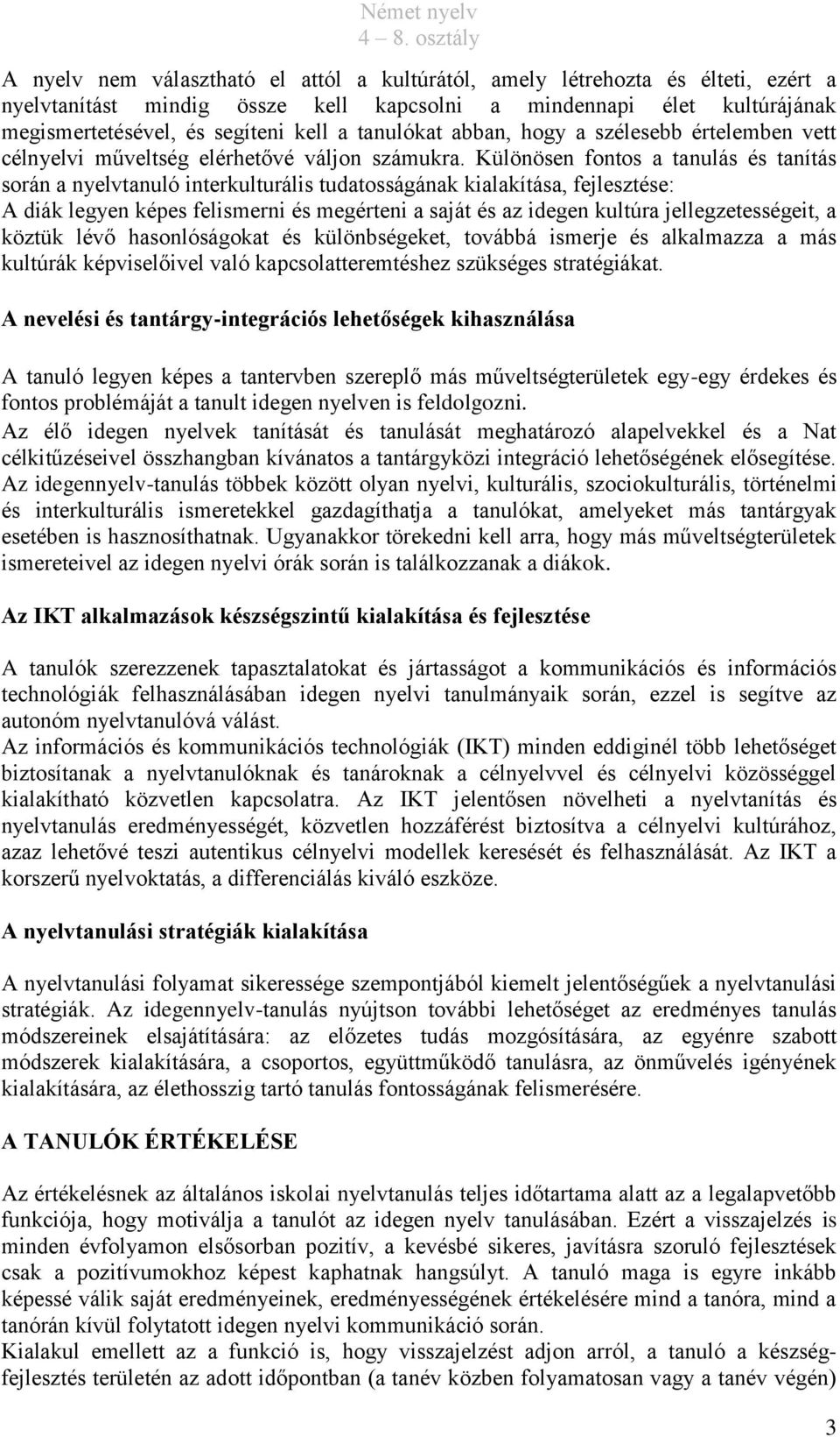 Különösen fontos a tanulás és tanítás során a nyelvtanuló interkulturális tudatosságának kialakítása, fejlesztése: A diák legyen képes felismerni és megérteni a saját és az idegen kultúra