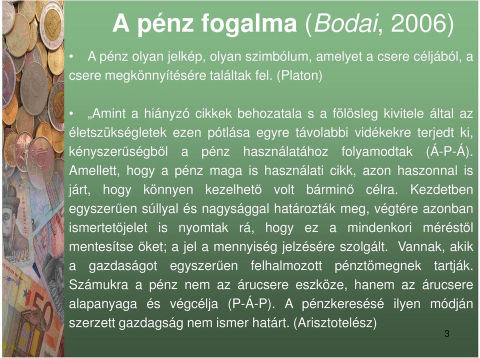 Amellett, hogy a pénz maga is használati cikk, azon haszonnal is járt, hogy könnyen kezelhető volt bárminő célra.