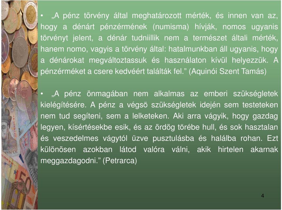 (Aquinói Szent Tamás) A pénz önmagában nem alkalmas az emberi szükségletek kielégítésére. A pénz a végső szükségletek idején sem testeteken nem tud segíteni, sem a lelketeken.