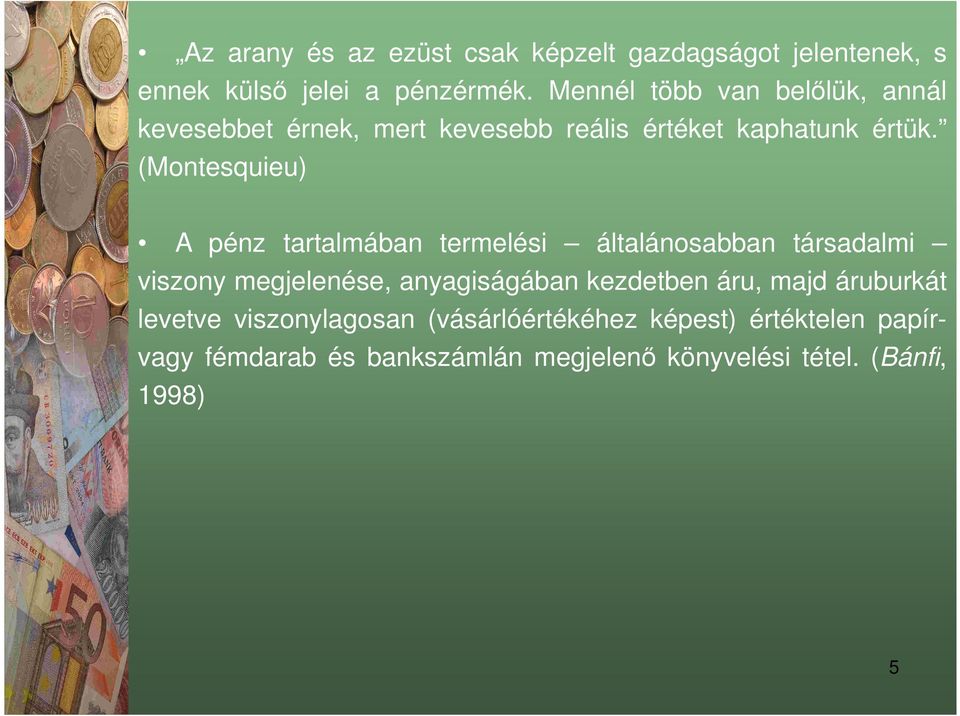 (Montesquieu) A pénz tartalmában termelési általánosabban társadalmi viszony megjelenése, anyagiságában kezdetben